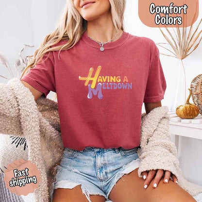 Having A Meltdown Comfort Colors T-Shirt