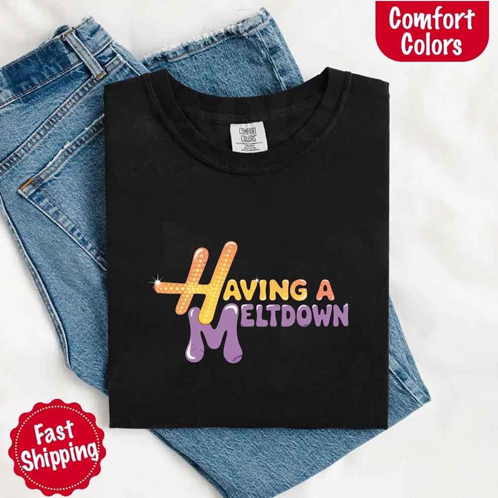 Having A Meltdown Comfort Colors T-Shirt